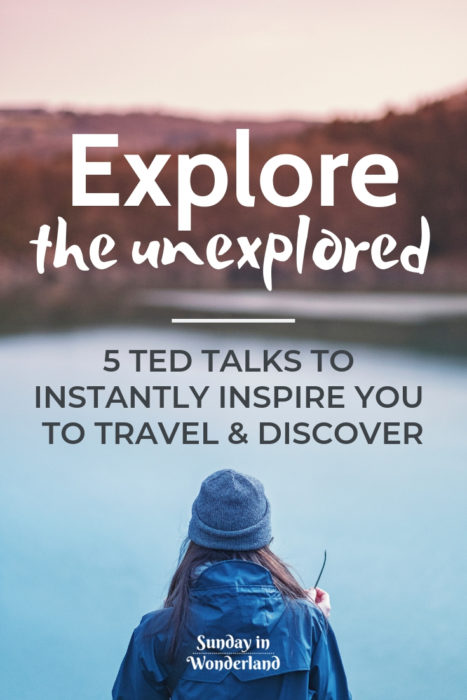 5 TED talks to instantly inspire you to travel an explore the unexplored - Sunday In Wonderland Travel Blog