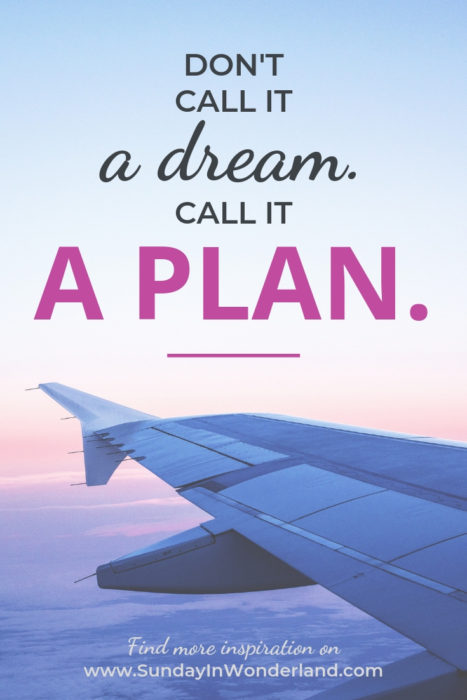 Don't call it a dream. Call it a plan.