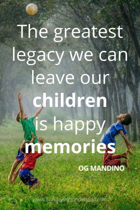 The greatest legacy we can leave our children is happy memories