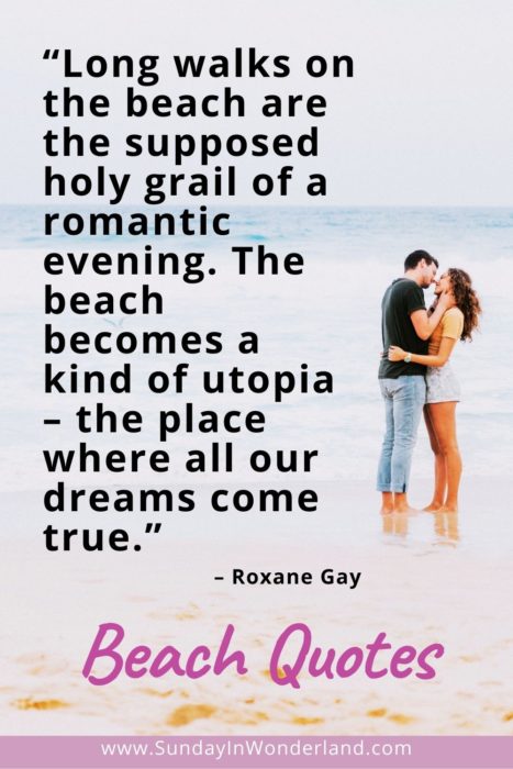 Pinterest pin quote: “Long walks on the beach are the supposed holy grail of a romantic evening. The beach becomes a kind of utopia – the place where all our dreams come true.” – Roxane Gay