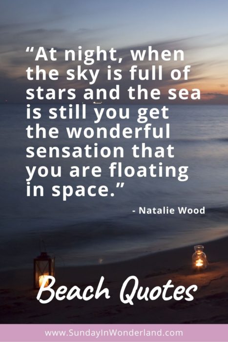 Pinterest inspirational beach quotes: “At night, when the sky is full of stars and the sea is still you get the wonderful sensation that you are floating in space.” – Natalie Wood