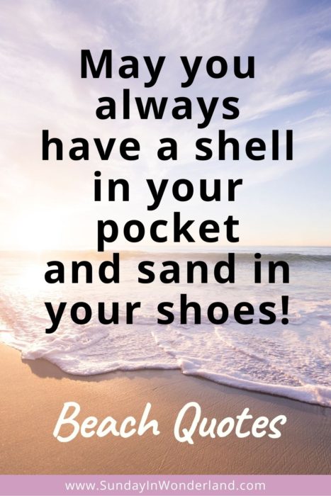 Pinterest beach quotes: “May you always have a shell in your pocket and sand in your shoes”.