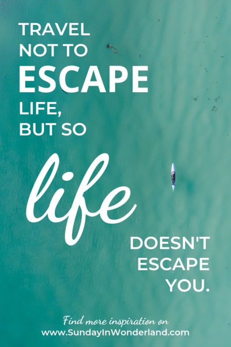 Travel not to escape life, but so life doesn't escape you.