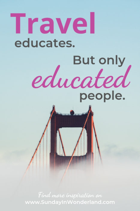 Travel educates. But only educated people.