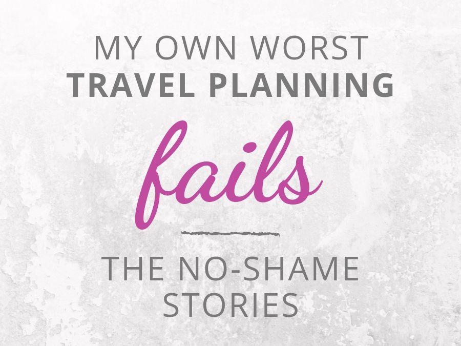 My own worst travel planning fails: the no-shame stories